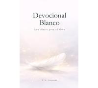 Devocional Blanco: 365 Días de Luz para el Alma: Un recorrido de meditaciones diarias para cultivar la paz interior, la claridad mental y la conexión espiritual (Devocionales para cada día del año)