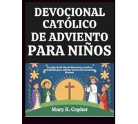 DEVOCIONAL CATÓLICO DE ADVIENTO PARA NIÑOS: Un viaje de 25 días de historias, oración y actividades para cultivar la fe en los corazones jóvenes.