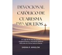 Devocional Católico de Cuaresma para Adultos: Un viaje de 40 días de oración, arrepentimiento y renovación desde el Miércoles de Ceniza hasta la Pascua