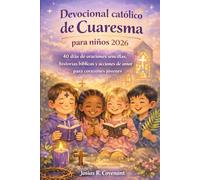Devocional católico de Cuaresma para niños 2026: 40 días de oraciones sencillas, historias bíblicas y acciones de amor para corazones jóvenes