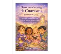 Devocional católico de Cuaresma para niños 2026: 40 días de oraciones sencillas, historias bíblicas y acciones de amor para corazones jóvenes