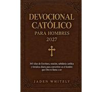 Devocional Católico para Hombres 2027: 365 días de Escritura, oración, sabiduría católica y fortaleza diaria para convertirte en el hombre que Dios te llama a ser