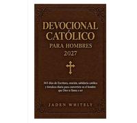 Devocional Católico para Hombres 2027: 365 días de Escritura, oración, sabiduría católica y fortaleza diaria para convertirte en el hombre que Dios te llama a ser