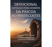 Devocional Católico para Homens da Páscoa ao Pentecostes: Reflexões Diárias sobre Coragem, Liderança e Caminhar no Espírito