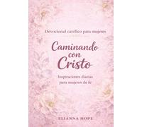 Devocional católico para mujeres: Caminando con Cristo: Inspiraciones diarias para mujeres de fe