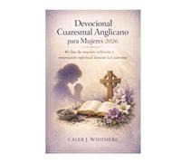 Devocional Cuaresmal Anglicano para Mujeres 2026: 40 días de oración, reflexión y renovación espiritual durante la Cuaresma