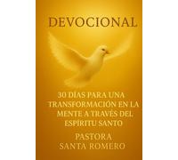 DEVOCIONAL DE 30 DIAS PARA UNA TRANSFORMACIÓN EN LA MENTE: A TRAVÉS DEL ESPÍRITU SANTO