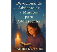 Devocional de Adviento de 5 minutos para adolescentes: Versículos bíblicos, lecciones prácticas y breves reflexiones para ayudar a los jóvenes a crecer en la fe.