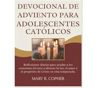 DEVOCIONAL DE ADVIENTO PARA ADOLESCENTES CATÓLICOS: Reflexiones diarias para ayudar a los corazones jóvenes a abrazar la luz, el amor y el propósito de Cristo en esta temporada.