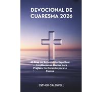 DEVOCIONAL DE CUARESMA 2026: 40 Días de Renovación Espiritual - Meditaciones Diarias para Preparar tu Corazón para la Pascua