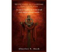 DEVOCIONAL DE CUARESMA PARA CATÓLICOS: Un viaje de Cuaresma de 40 días de refl exión, entrega y transformación.