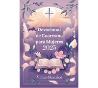Devocional de Cuaresma para Mujeres 2025: Reflexiones y oraciones diarias para preparar tu corazón para la Pascua y profundizar tu fe durante la Cuaresma
