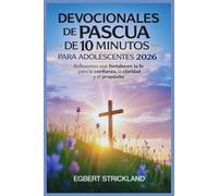 Devocional de Pascua de 10 minutos para adolescentes 2026: Reflexiones que fortalecen la fe para la confianza, la claridad y el propósito.
