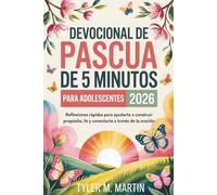 DEVOCIONAL DE PASCUA DE 5 MINUTOS PARA ADOLESCENTES 2026: Reflexiones rápidas para ayudarte a construir propósito, fe y conectarte a través de la oración