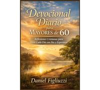 Devocional Diario para Mayores de 60: Reflexiones Cristianas para Vivir Cada Día con Paz y Esperanza (Fe y Esperanza despues de los 60)