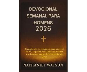DEVOCIONAL SEMANAL PARA HOMENS 2026: Jornada de 52 semanas para crescer na fé, superar desafios e se tornar um homem segundo o coração de Deus