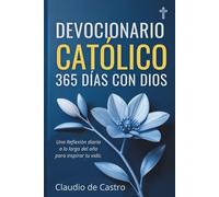Devocionario Catolico 365 dias con Dios. Una Reflexion diaria a lo largo del año para inspirar tu vida: Reflexiones profundas, oraciones, historias ... para acompañarte en tu crecimiento espiritual