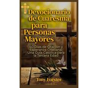 Devocionario de Cuaresma para Personas Mayores: 40 Días de Oración y Esperanza Cristiana: Una Guía Católica para la Tercera Edad