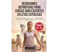 Devociones Deportivas para Chicas Adolescentes Atletas Católicas: Un viaje de 52 semanas para desarrollar confianza, fortaleza interior, disciplina y una fe centrada en Cristo dentro y fuera del campo
