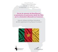 Devoir de mémoire du King Mayessè et pérénisation du patrimoine spolié des Mabi par la colonisation allemande au Cameroun: Actes du colloque ... Kribi organisé par la King Mayessè Foundation