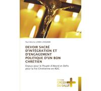 DEVOIR SACRÉ D’INTÉGRATION ET D’ENGAGEMENT POLITIQUE D’UN BON CHRÉTIEN: Enjeux pour le Peuple d’Abord et Défis pour la Foi Chrétienne en RDC