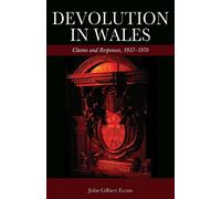 Devolution in Wales: Claims and Responses, 1937-1979 : Claims and Responses, 1937-1979 (Studies in Welsh History)
