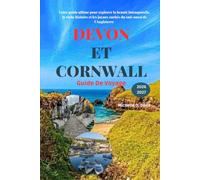 DEVON ET CORNWALL Guide de voyage: Votre guide ultime pour explorer la beauté intemporelle la riche histoire et les joyaux cachés du sud-ouest de l'Angleterre