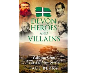 Devon Heroes & Villains Volume One - The Hidden Stories: Devon's secret history told through gripping biographies | Explore Devon's folklore | 6X9 ... or people with an interest in the county