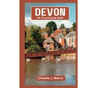 Devon, UK Travel Guide 2023: Your Up-to-Date Tour Guide for Exploring the Quaint Towns, Majestic National Parks, and Coastal Charms of Southwest England (Destinations guides)
