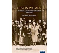 Devon Women in Public and Professional Life, 1900-1950: Votes, Voices and Vocations