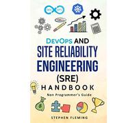 DevOps and Site Reliability Engineering (SRE) Handbook: Non-Programmer’s Guide