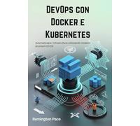 DevOps con Docker e Kubernetes: Automatizzare l'infrastruttura utilizzando moderni strumenti CI/CD