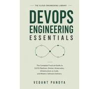 DevOps Engineering Essentials: The Complete Practical Guide to CI/CD Pipelines, Docker, Kubernetes, Infrastructure as Code, Automation, Monitoring, ... Systems (The Cloud Engineering Library)