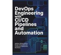 DEVOPS ENGINEERING WITH CI CD PIPELINES AND AUTOMATION: Jenkins GitHub Actions Docker Kubernetes and Continuous Deployment Workflows
