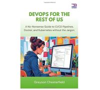 DevOps for the Rest of Us: A No-Nonsense Guide to CI/CD Pipelines, Docker, and Kubernetes without the Jargon