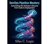 DEVOPS PIPELINE MASTERY: Automating the Software Lifecycle from Code to Deployment