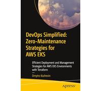 DevOps Simplified: Zero-Maintenance Strategies for AWS EKS: Efficient Deployment and Management Strategies for AWS EKS Environments with Terraform