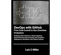 DevOps with GitHub: From Code Commit to Zero Downtime Production: Building CI/CD Platforms, GitOps Pipelines, Automated Security Scanning, and Container Deployment Workflows with GitHub Actions.