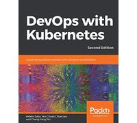DevOps with Kubernetes: Accelerating software delivery with container orchestrators, 2nd Edition