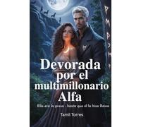 Devorada por el multimillonario Alfa: Ella era la presa - hasta que él la hizo Reina