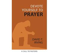 Devote Yourself to Prayer: A Call to Pastors