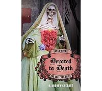 Devoted to Death: Santa Muerte, the Skeleton Saint