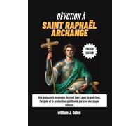 DÉVOTION À SAINT RAPHAËL ARCHANGE: Une puissante neuvaine de neuf jours pour la guérison, l'espoir et la protection spirituelle par son messager céleste
