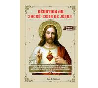 DÉVOTION AU SACRÉ-CŒUR DE JÉSUS: Une puissante dévotion catholique à la Miséricorde divine, la prière quotidienne, la croissance spirituelle, la guérison et la consécration totale à Jésus-Christ