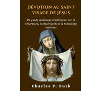 DÉVOTION AU SAINT VISAGE DE JÉSUS: Un guide catholique traditionnel sur la réparation, la miséricorde et le renouveau intérieur