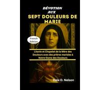 DÉVOTION AUX SEPT DOULEURS DE MARIE: Litanie et Chapelet de la Mère des Douleurs avec des prières mariales à Notre-Dame des Douleurs