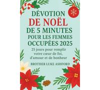 DÉVOTION DE NOËL DE 5 MINUTES POUR LES FEMMES OCCUPÉES 2025: 25 jours pour remplir votre cœur de foi, d'amour et de bonheur: 25 jours pour remplir votre coeur de foi, d'amour et de bonheur