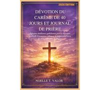 DÉVOTION DU CARÊME DE 40 JOURS ET JOURNAL DE PRIÈRE: Réflexions chrétiennes quotidiennes pour la croissance spirituelle, le renouveau intérieur, le renforcement de la foi et la préparation de Pâques