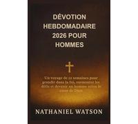 DÉVOTION HEBDOMADAIRE 2026 POUR HOMMES: Un voyage de 52 semaines pour grandir dans la foi, surmonter les défis et devenir un homme selon le cœur de ... et devenir un homme selon le coeur de Dieu