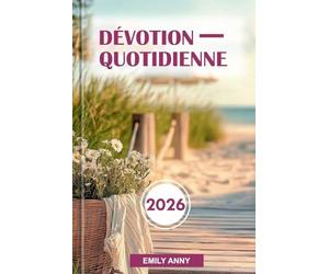 DÉVOTION QUOTIDIENNE 2026: Dévotions pour la foi, l'espoir et la croissance spirituelle - Une année de réflexions inspirantes pour la force et le renouveau.